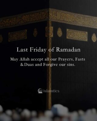 last friday of ramadan May Allah accept all our Prayers, Fasts & Duas and Forgive our sins.