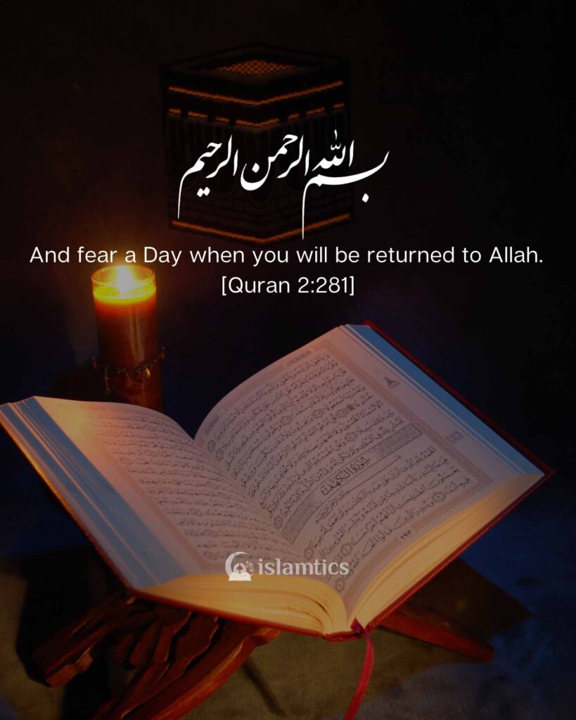 And fear a Day when you will be returned to Allah. [Quran 2:281]