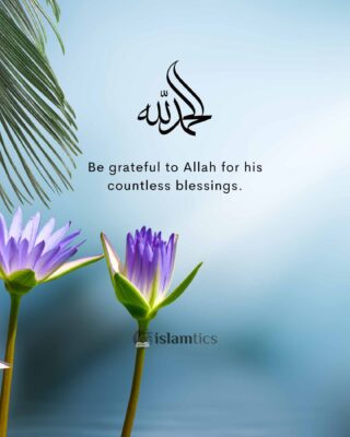 Be grateful to Allah for his countless blessings.