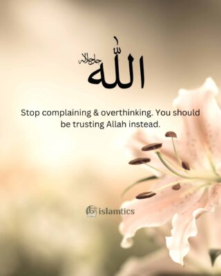 Stop complaining & overthinking instead you should be trusting Allah