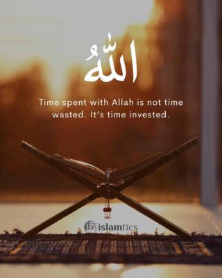 Time spent with Allah is not time wasted. It’s time invested.