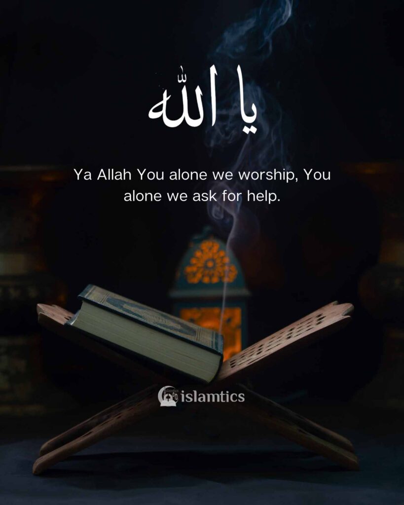 Ya Allah You alone we worship, You alone we ask for help.