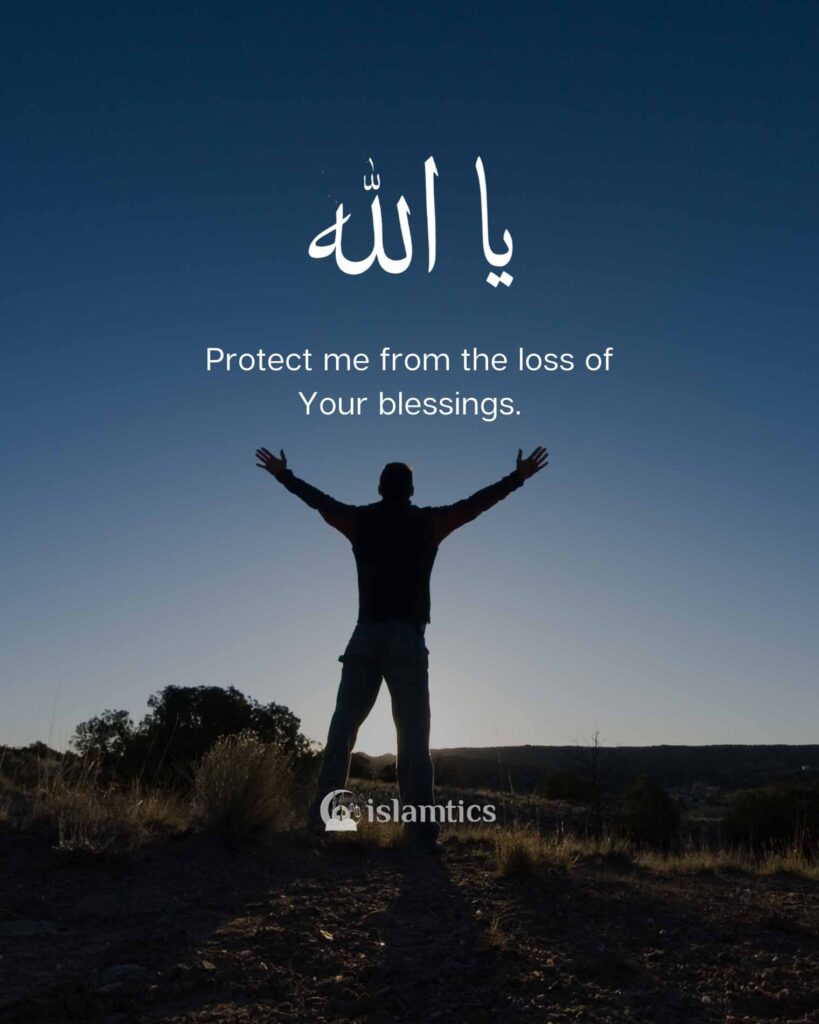 Ya Allah protect me from the loss of Your blessings.