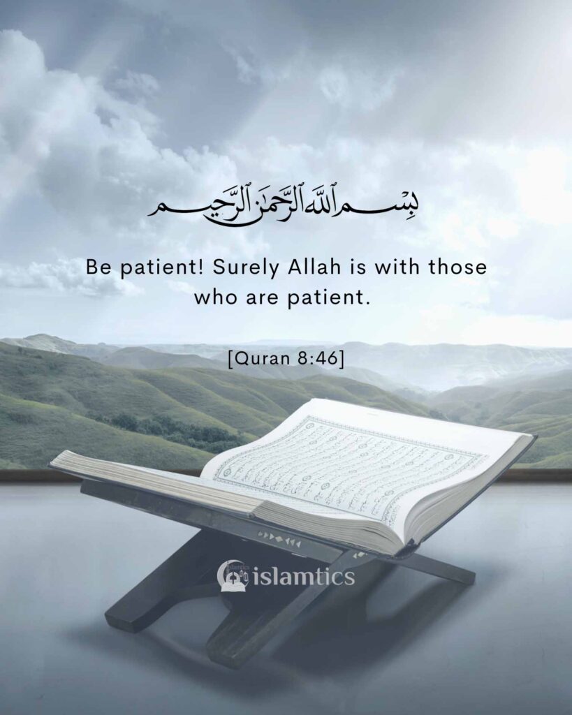 Be patient! Surely Allah is with those who are patient.