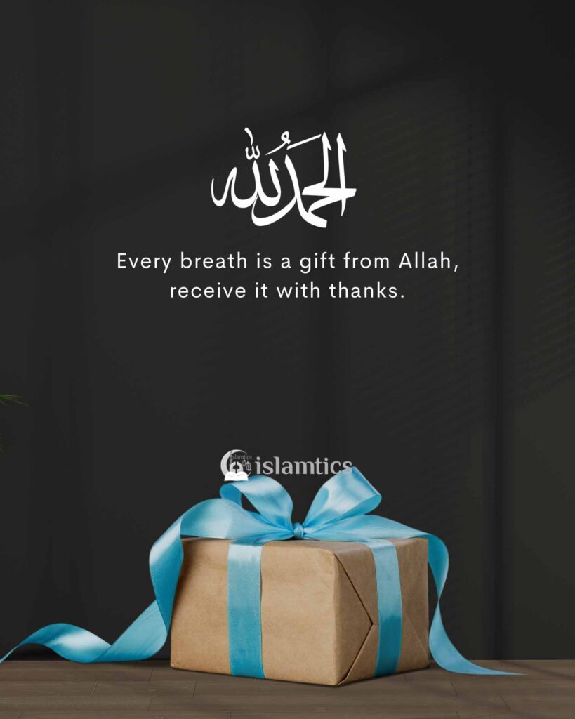 Every breath is a gift from Allah, receive it with thanks.Every breath is a gift from Allah, receive it with thanks.