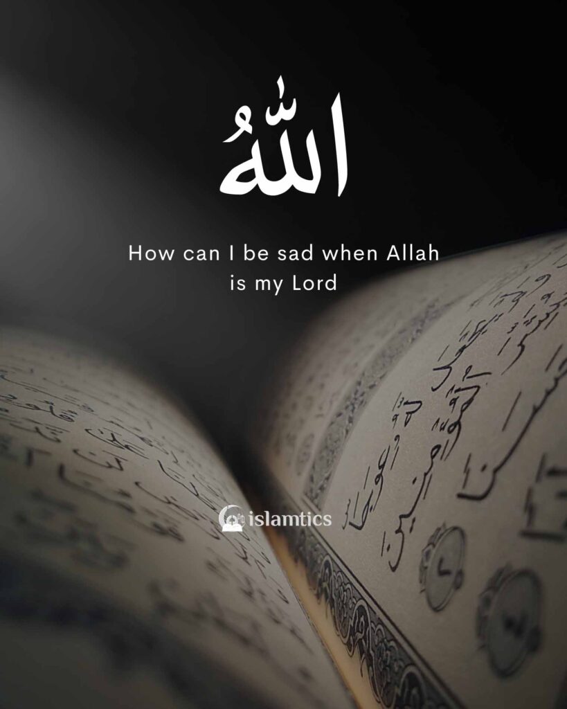 How can I be sad when Allah is my Lord