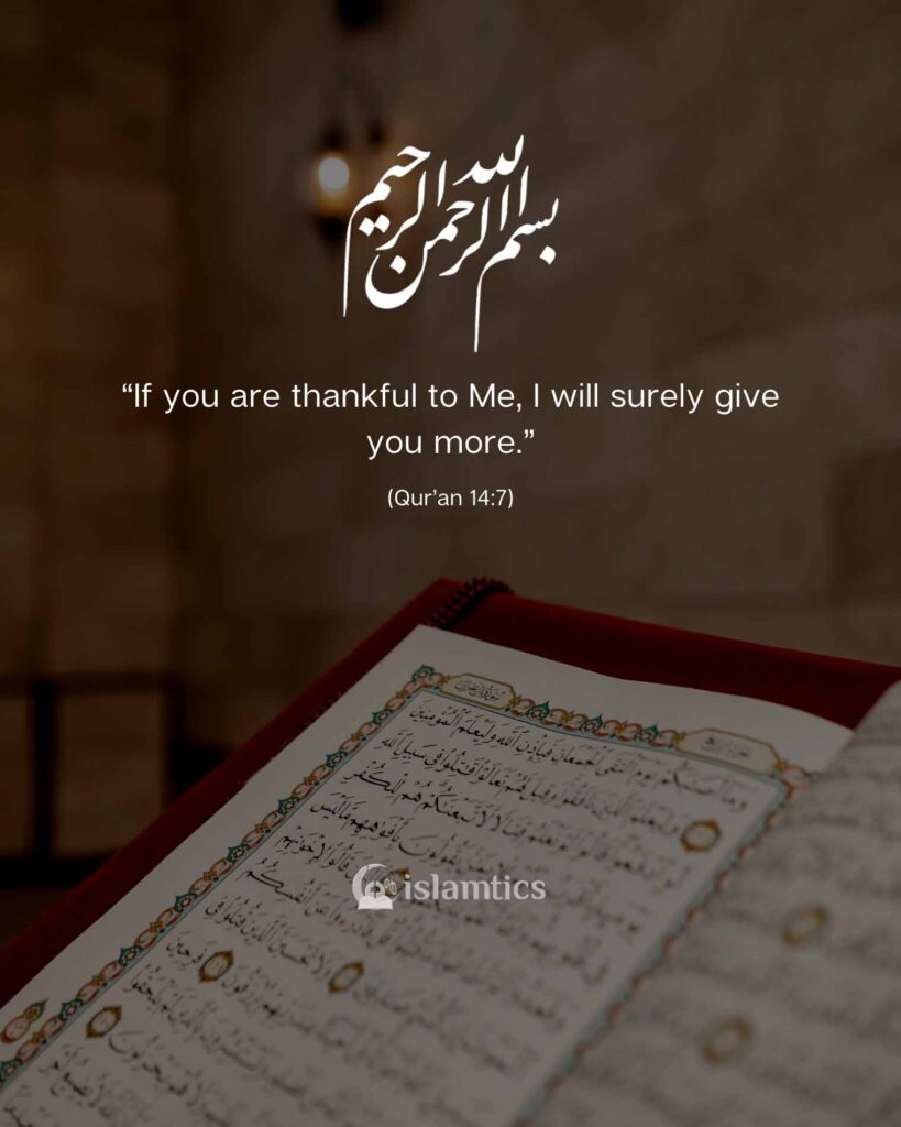 “If you are thankful to Me, I will surely give you more.”
