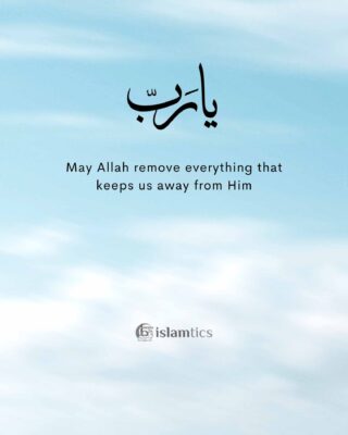 May Allah remove everything that keeps us away from Him