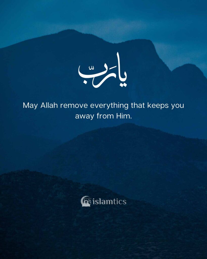 may-allah-remove-everything-that-keeps-you-away-from-him-islamtics