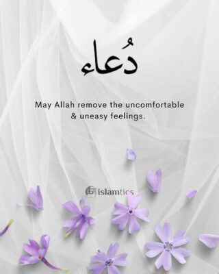 May Allah remove the uncomfortable & uneasy feelings.