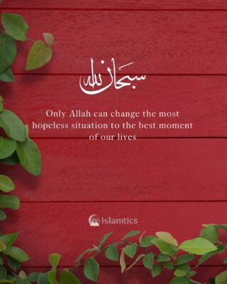 Only Allah can change the most hopeless situation to the best moment of our lives