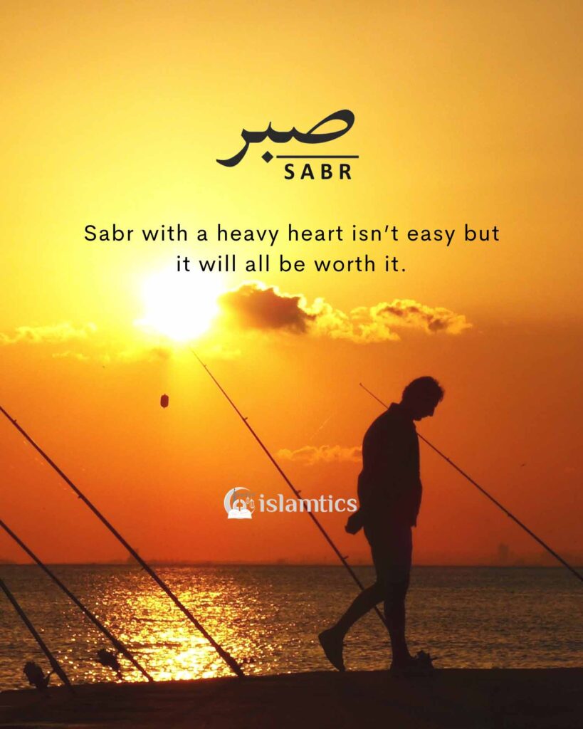Sabr with a heavy heart isn’t easy but it will all be worth it.