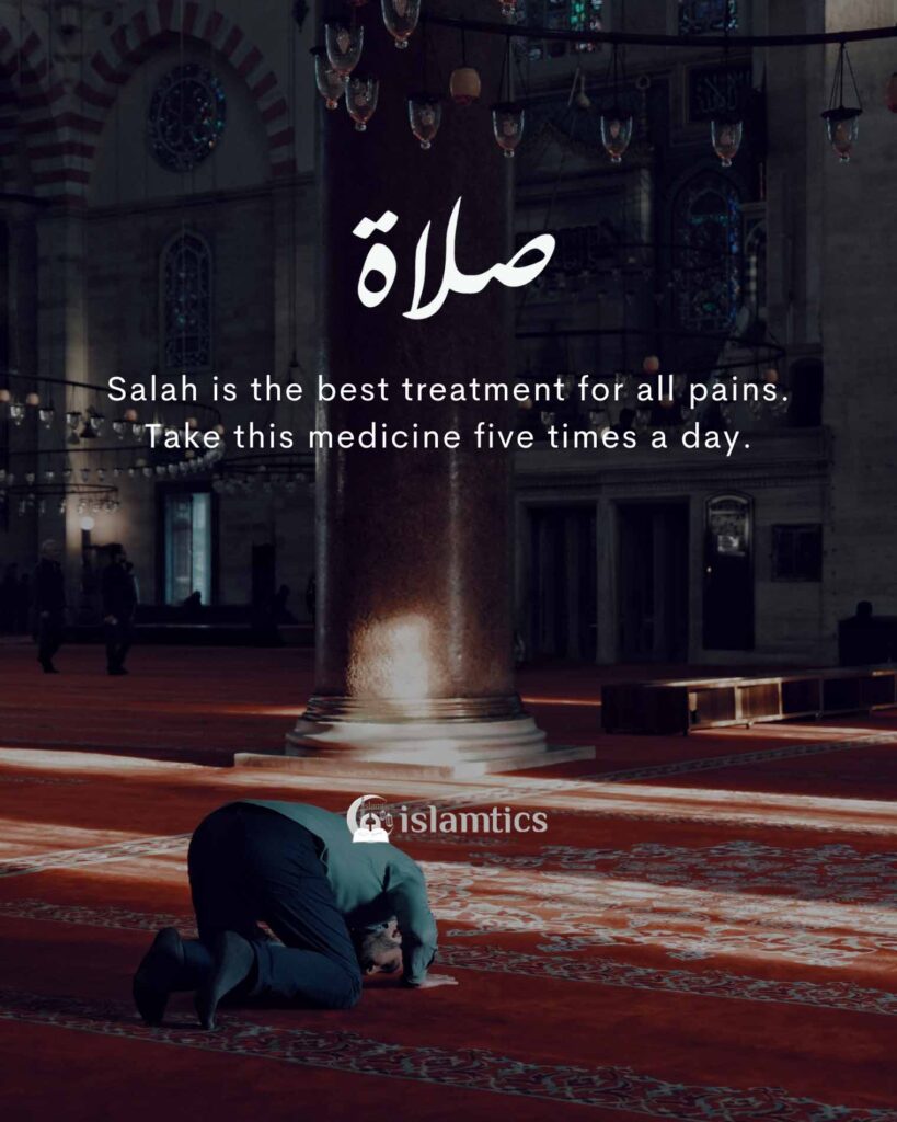 Salah is the best treatment for all pains, take this medicine five times a day.