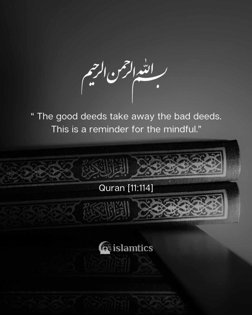 “ The good deeds take away the bad deeds. This is a reminder for the mindful.”