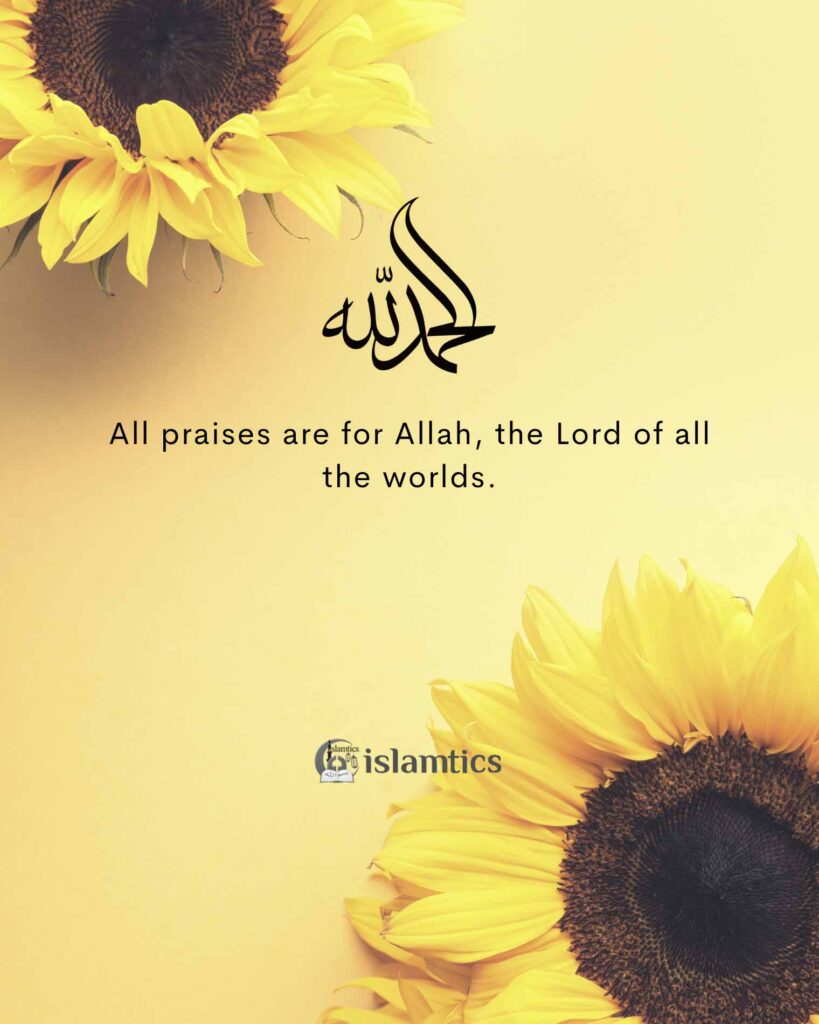 All praises are for Allah, the Lord of all the worlds.