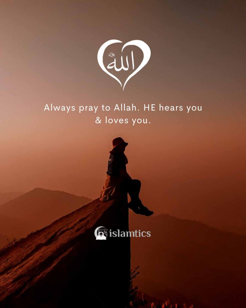 Always pray to Allah. HE hears you & loves you.