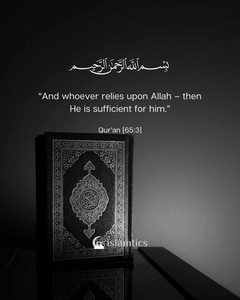 “And whoever relies upon Allah – then He is sufficient for him.”