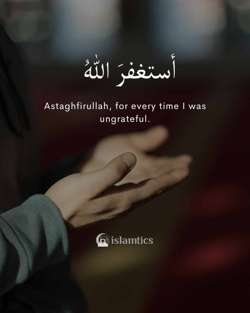 Astaghfirullah, for every time I was ungrateful.