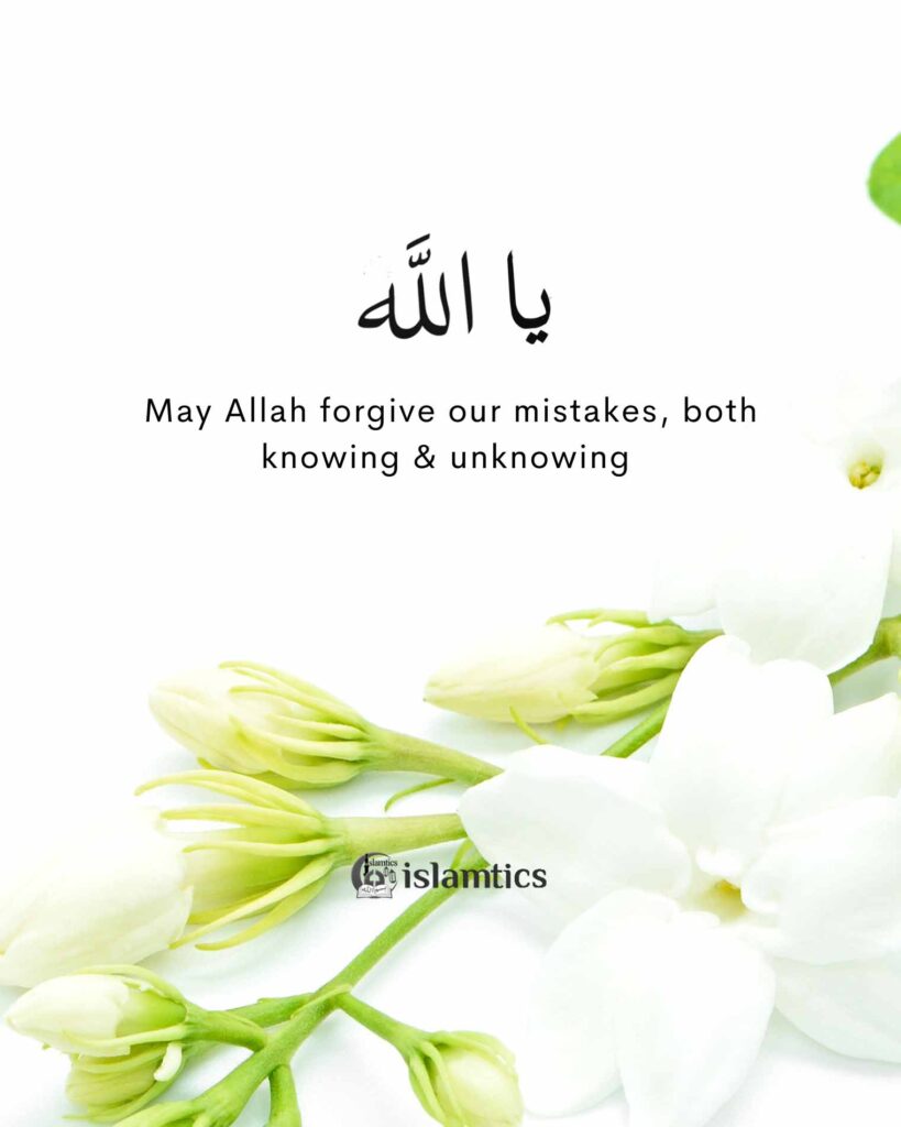 May Allah forgive our mistakes, both knowing & unknowing