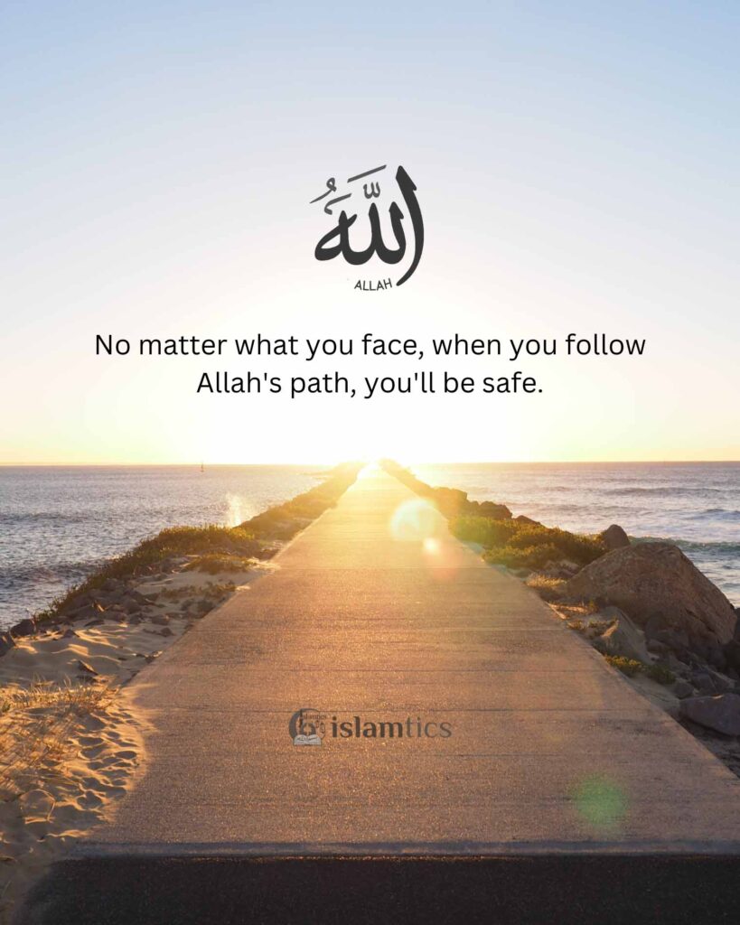 No matter what you face, when you follow Allah's path, you'll be safe.