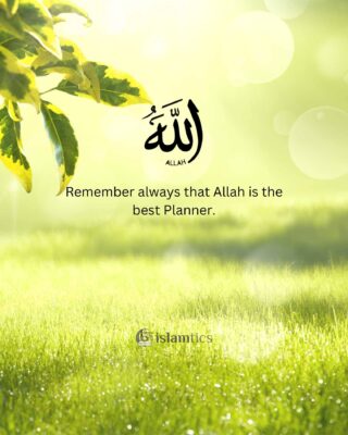 Remember always that Allah is the best Planner.