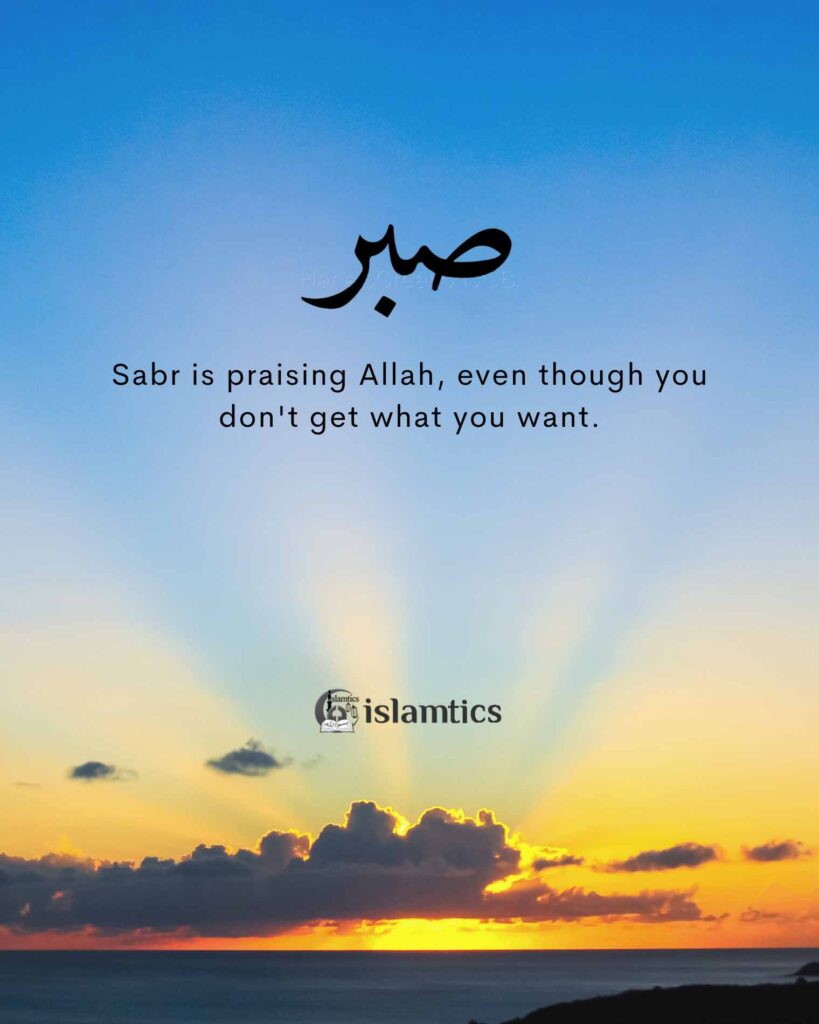 Sabr is praising Allah, even though you don't get what you want.