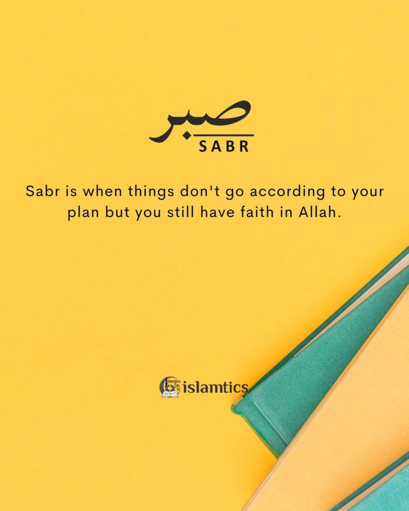 Sabr is when things don't go according to your plan but you still have faith in Allah.