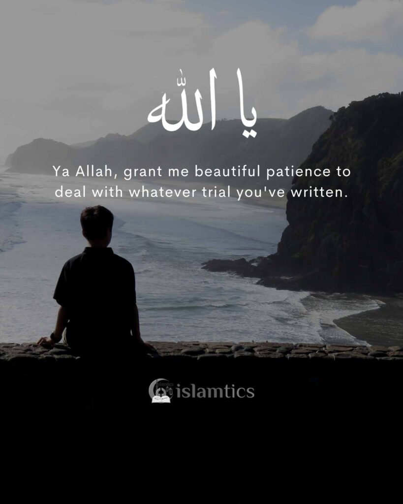 Ya Allah, grant me beautiful patience to deal with whatever trial you've written .