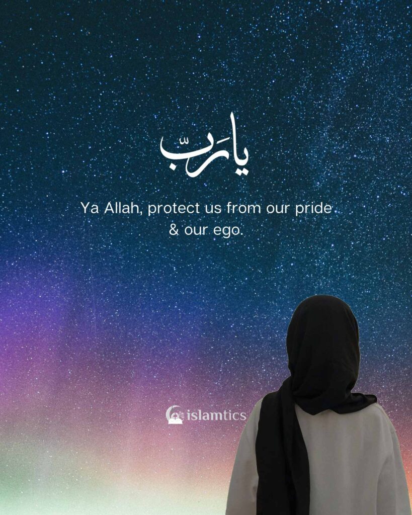Ya Allah, protect us from our pride & our ego.