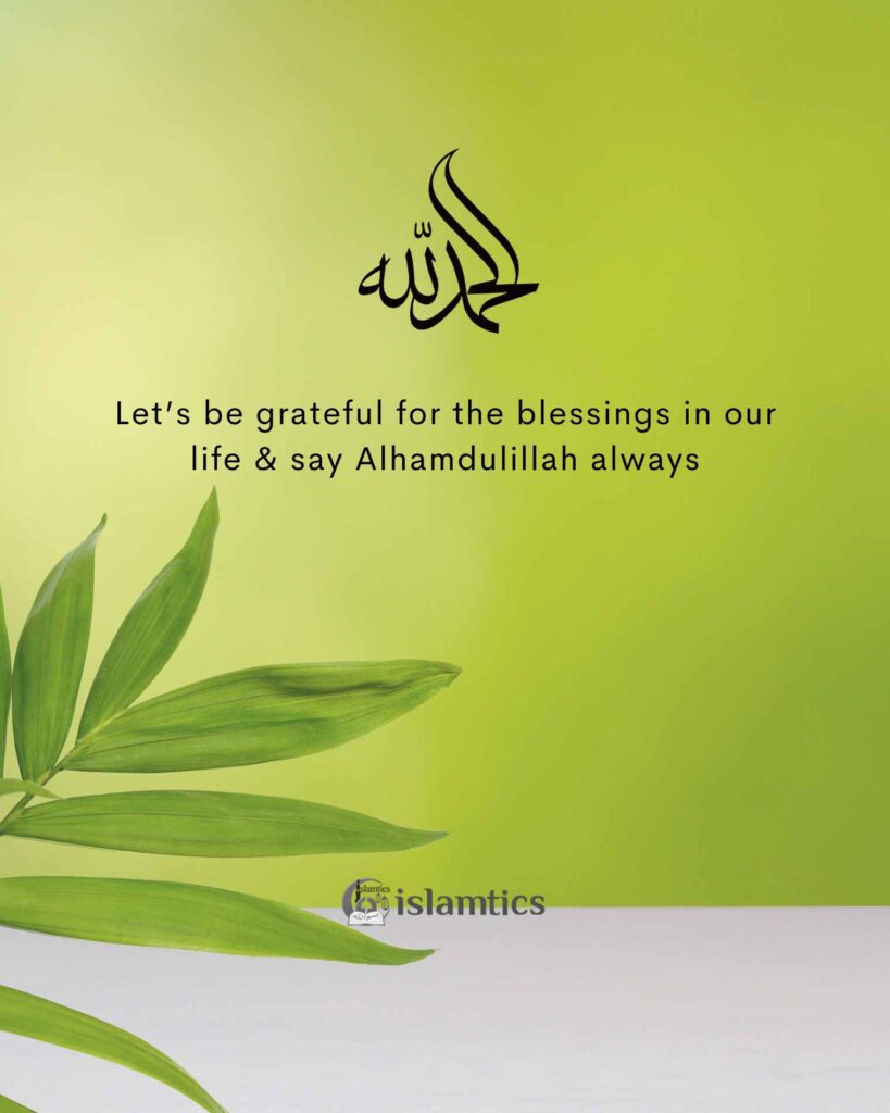 let’s be grateful for the blessings in our life & say Alhamdulillah always