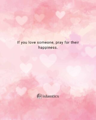 If you love someone, pray for their happiness.