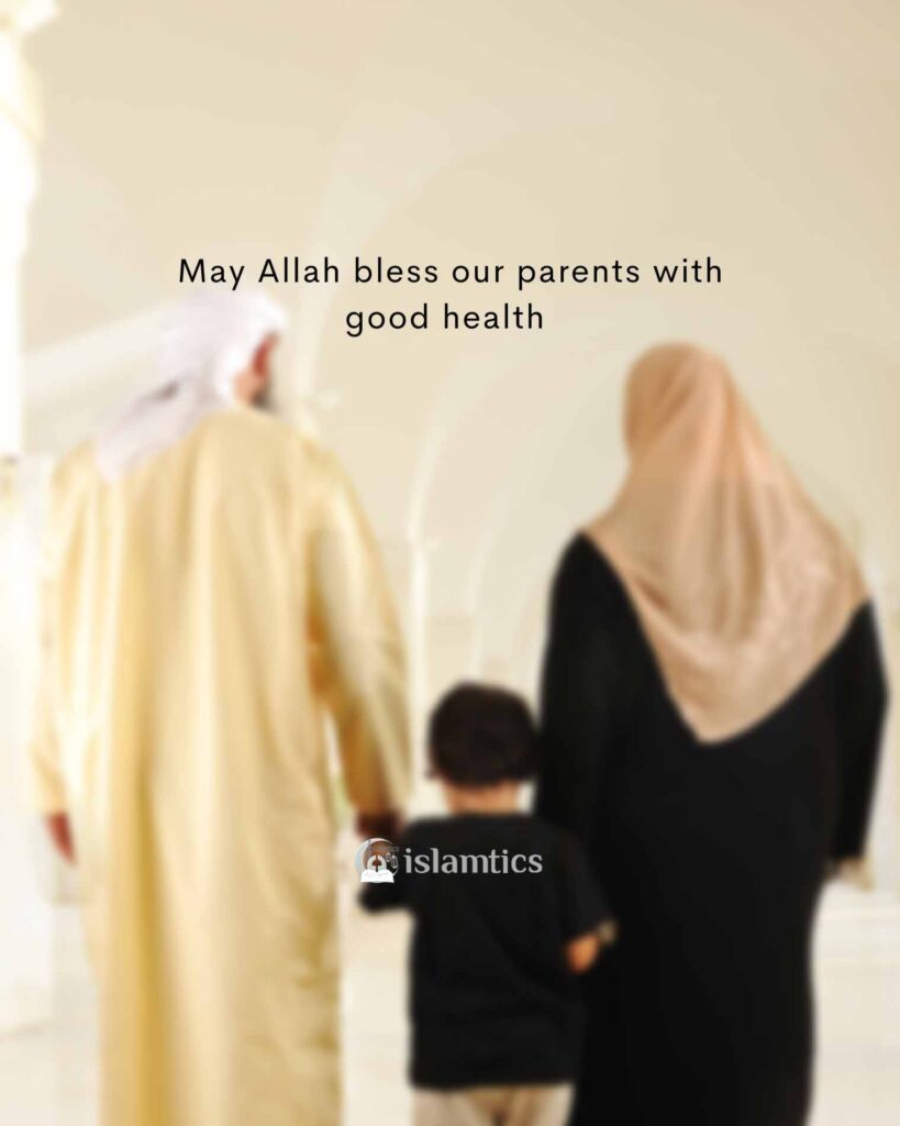 May Allah bless our parents with good health