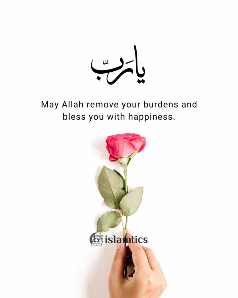 May Allah remove your burdens and bless you with happiness.