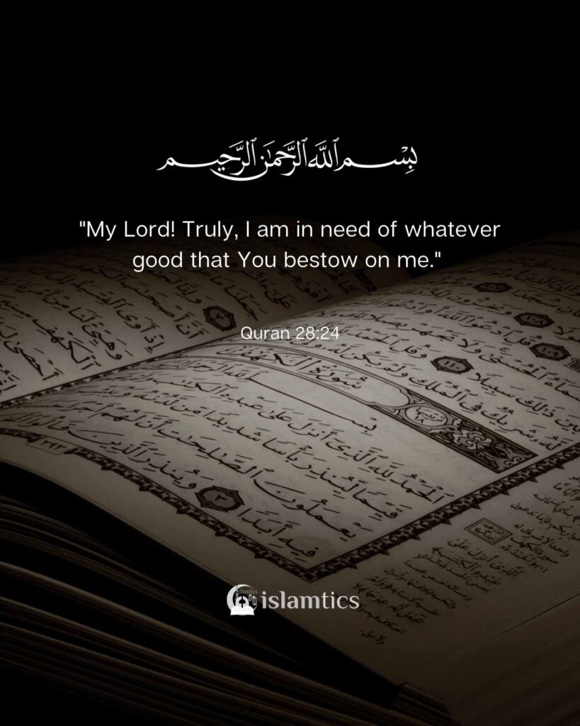 "My Lord! Truly, I am in need of whatever good that You bestow on me."