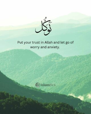 Put your trust in Allah and let go of worry and anxiety.