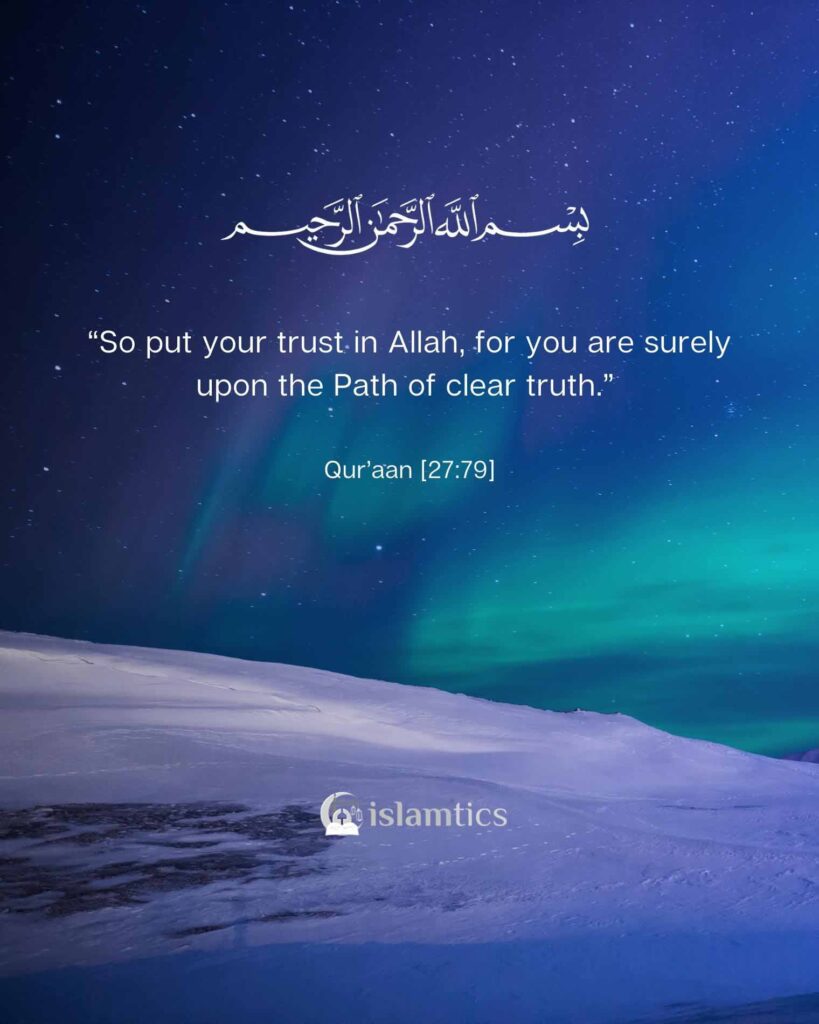 “So put your trust in Allah, for you are surely upon the Path of clear truth.”