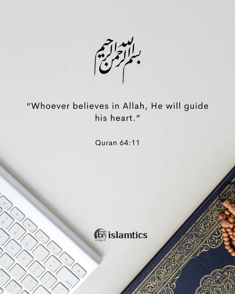 “Whoever believes in Allah, He will guide his heart.”