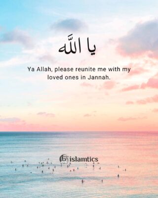 Ya Allah, please reunite me with my loved ones in Jannah.