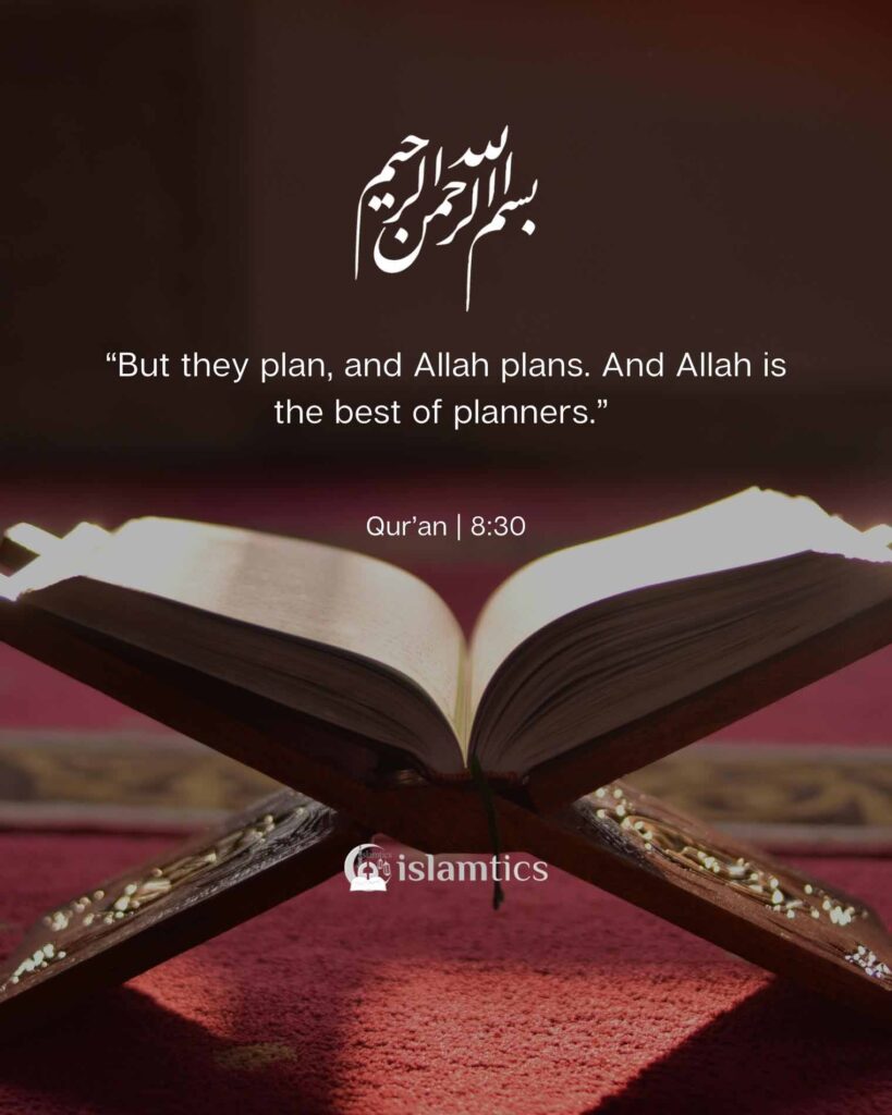 “But they plan, and Allah plans. And Allah is the best of planners.”