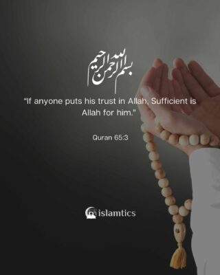 “If anyone puts his trust in Allah, Sufficient is Allah for him.”