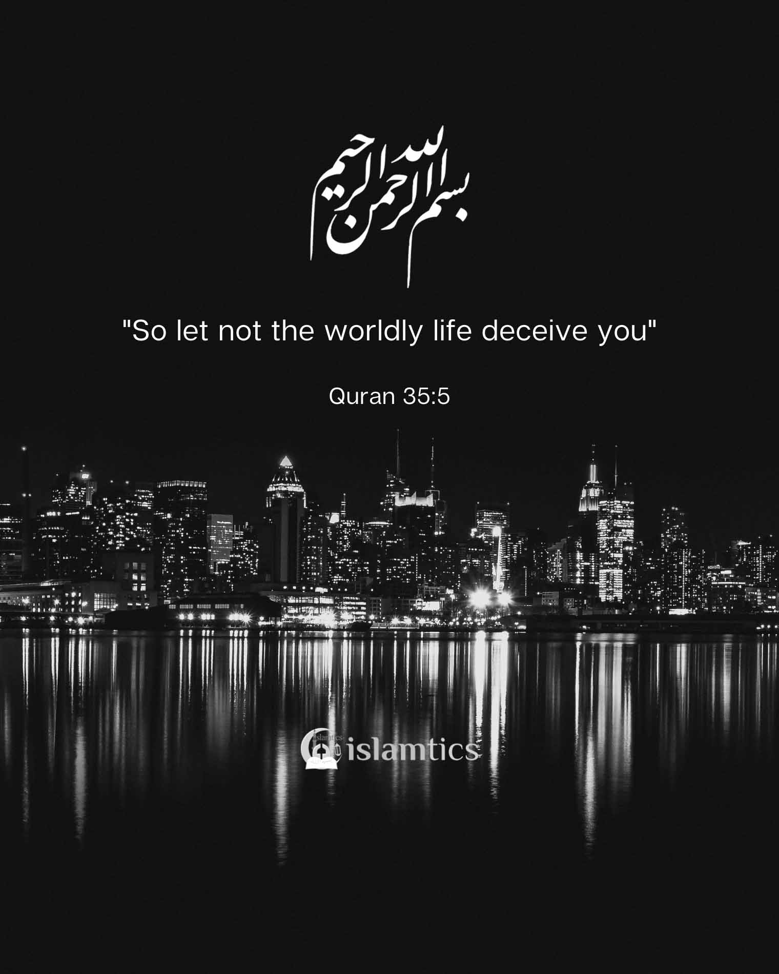 “So let not the worldly life deceive you”