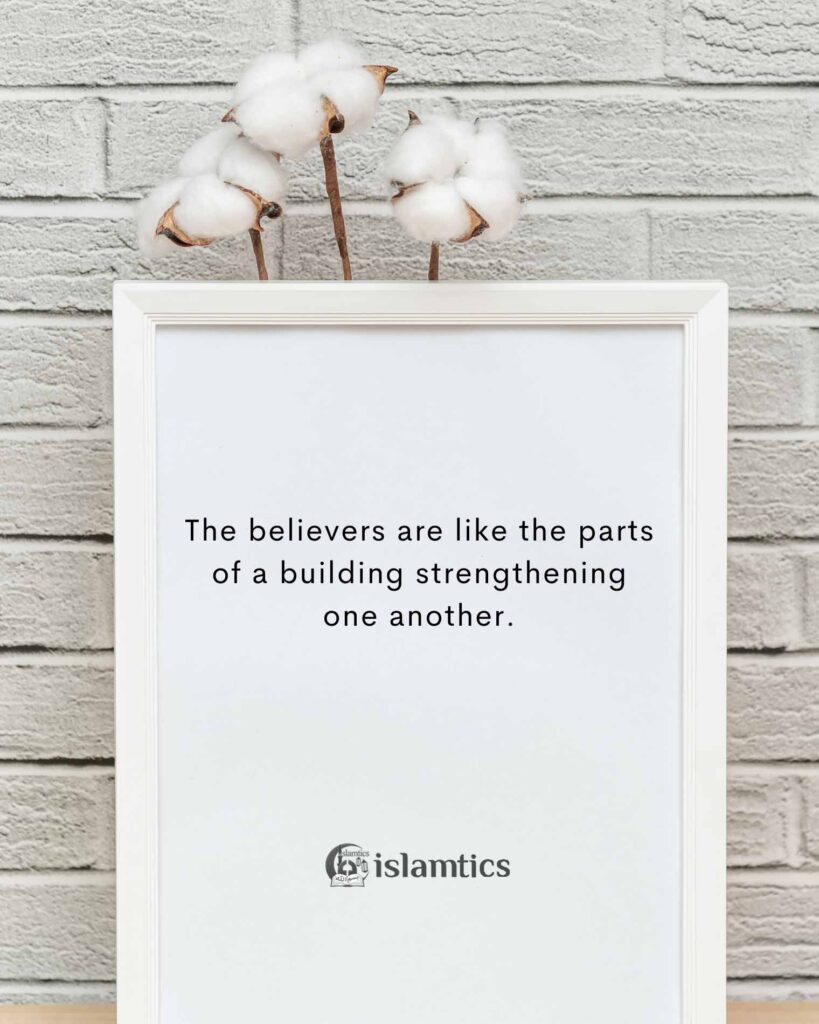 The believers are like the parts of a building strengthening one another.