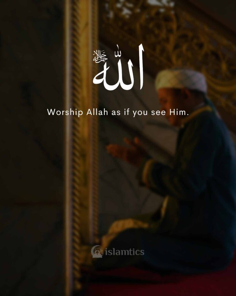 Worship Allah as if you see Him.