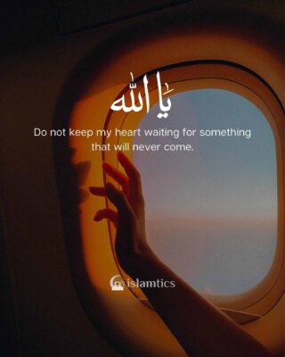 Ya Allah do not keep my heart waiting for something that will never come.