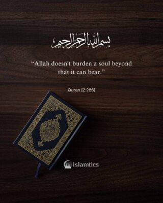 “Allah doesn't burden a soul beyond that it can bear.”