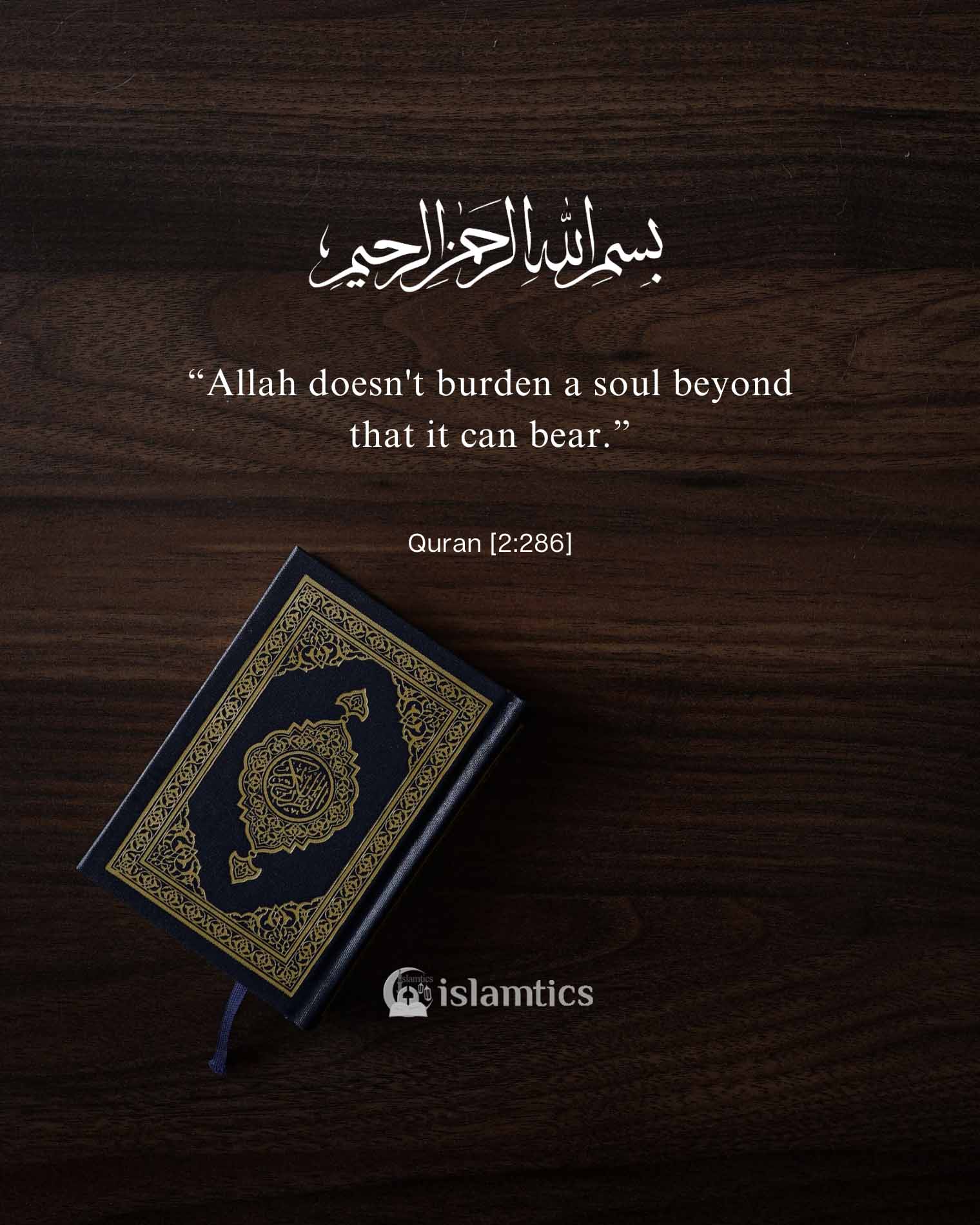 “Allah doesn’t burden a soul beyond that it can bear.”