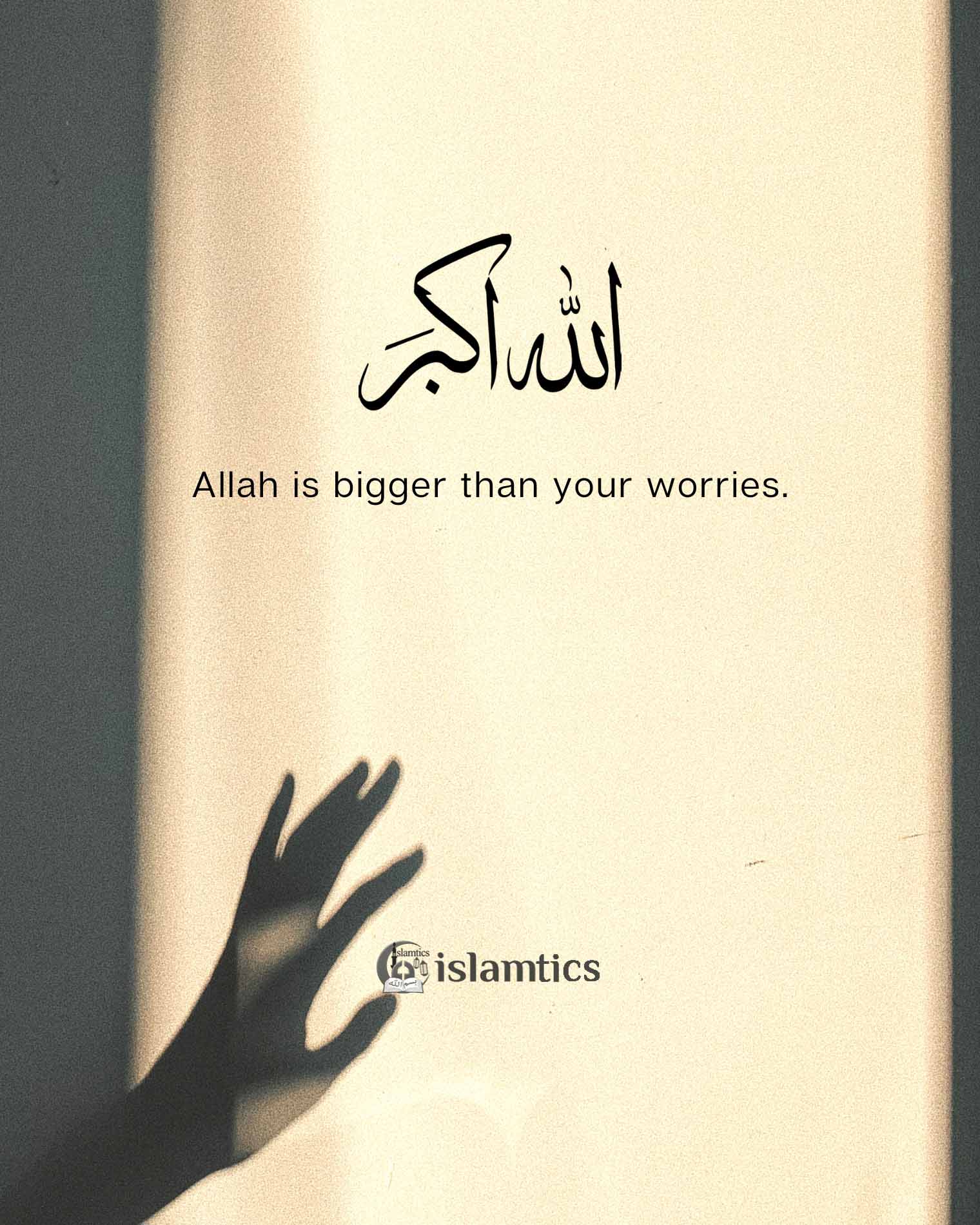  Allah is bigger than your worries.