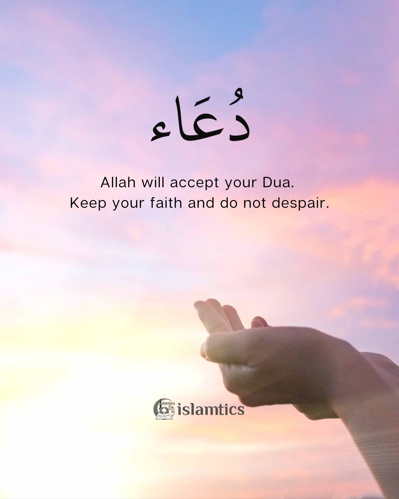  Allah will accept your Dua. Keep your faith and do not despair.