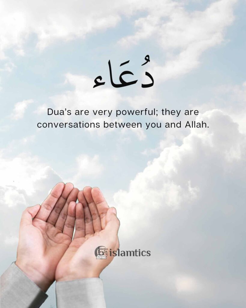 Dua’s are very powerful; they are conversations between you and Allah.