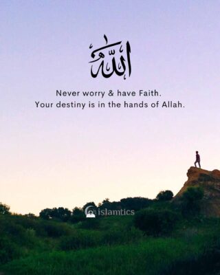 Never worry & have Faith your destiny is in the hands of Allah.